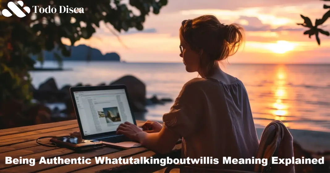 Being Authentic Whatutalkingboutwillis Meaning Explained