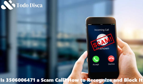 Is 3506006471 a Scam Call? How to Recognize and Block It